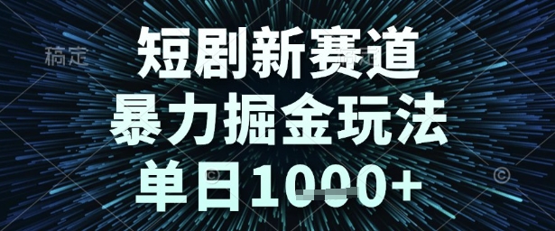 短剧新赛道，暴力掘金玩法，单日1k+【揭秘】-众创项目基地