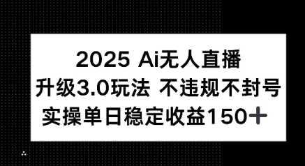 2025 AI无人直播升级3.0玩法，不违规 不封号，单日稳定收益150+-众创项目基地
