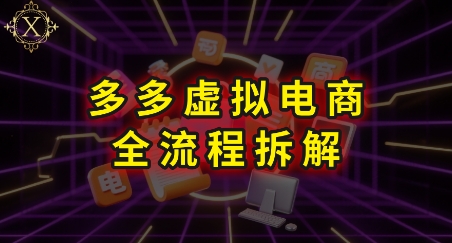 拼多多虚拟电商全流程拆解，深度学习每一个环节，看完即可上手实操-众创项目基地