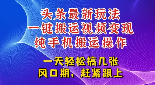 今日头条最新玩法，一键搬运视频也能轻松变现，随随便便就爆百W流量，新风口新玩法-众创项目基地