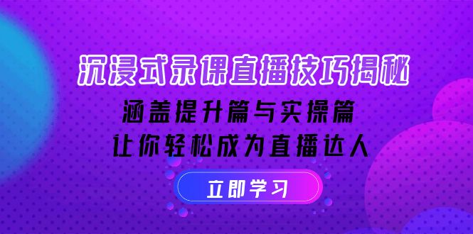 （14022期）沉浸式-录课直播技巧揭秘：涵盖提升篇与实操篇, 让你轻松成为直播达人-众创项目基地