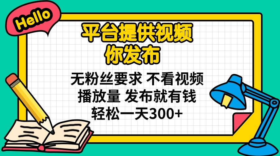 （14171期）平台提供视频 你发布 无粉丝要求 不看视频播放量 发布就有钱 轻松一天300+-众创项目基地