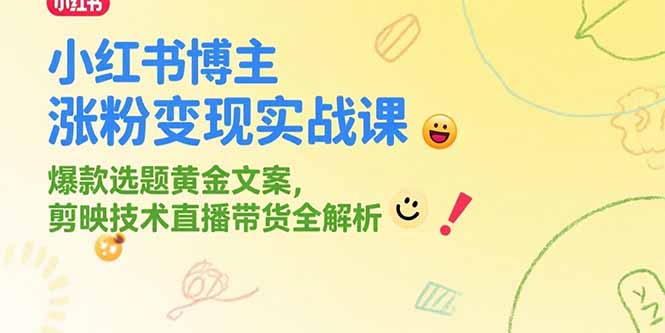 （15328期）小红书博主涨粉变现实战课，爆款选题黄金文案，剪映技术直播带货全解析-众创项目基地