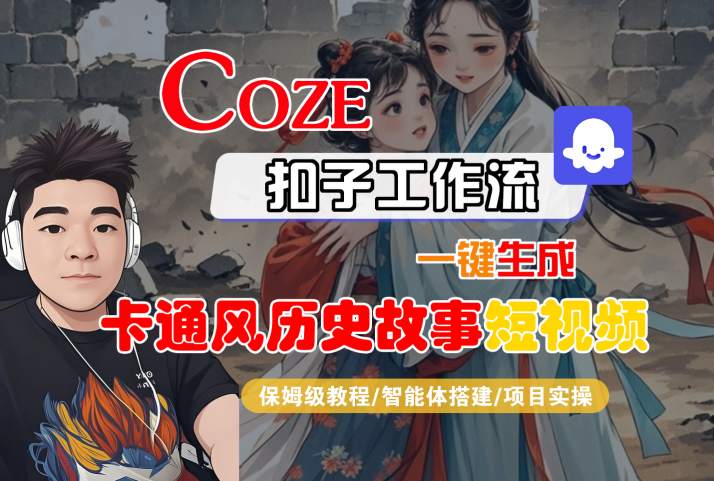 COZE扣子工作流一键生成卡通风历史故事短视频，保姆级教程-智能体搭建-项目实操-众创项目基地