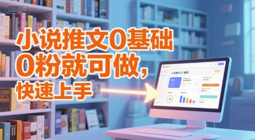 小说推文0基础入门教程，0粉就可做，快速上手-众创项目基地