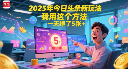 2025年今日头条新玩法，我用这个方法，一天挣了5张+-众创项目基地