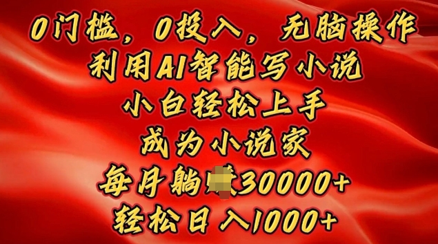 0门槛，0投入，无脑操作，利用AI智能写小说，小白轻松上手，成为小说家，轻松日入多张-众创项目基地