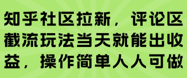知乎社区拉新，评论区截流玩法当天就能出收益，操作简单人人可做-众创项目基地