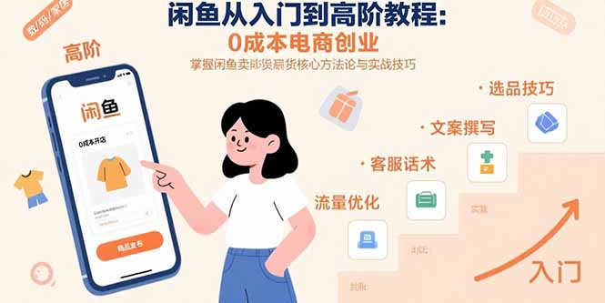 （15640期）闲鱼从入门到高阶教程：0成本电商创业，掌握闲鱼卖货核心方法论与实战技巧-众创项目基地