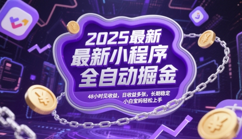 2025最新小程序全自动掘金，48小时见收益，日收益多张，长期稳定，小白宝妈轻松上手【揭秘】-众创项目基地