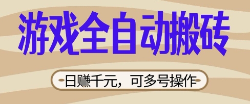 游戏全自动搬砖项目，日入数张，简单无脑有手就行，可矩阵多号操作【揭秘】-众创项目基地