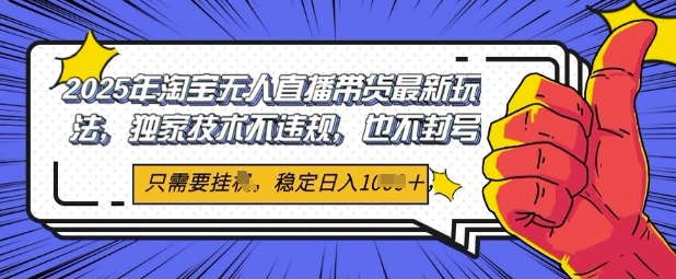 2025年淘宝无人直播带货最新玩法，独家技术不违规，稳定日入几张，小白也能当天开单-众创项目基地