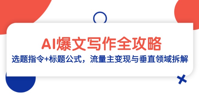 （14729期）AI爆文写作全攻略：选题指令+标题公式，流量主变现与垂直领域拆解-众创项目基地