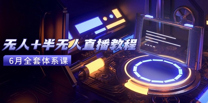 （15015期）无人+半无人直播教程：AI工具+场景搭建，0到1掌握核心技术(6月更新)-众创项目基地