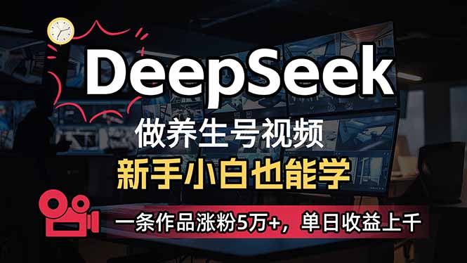 （14199期）小白用DeepSeek做养生号，一条作品涨粉5万+，单日收益上千-众创项目基地