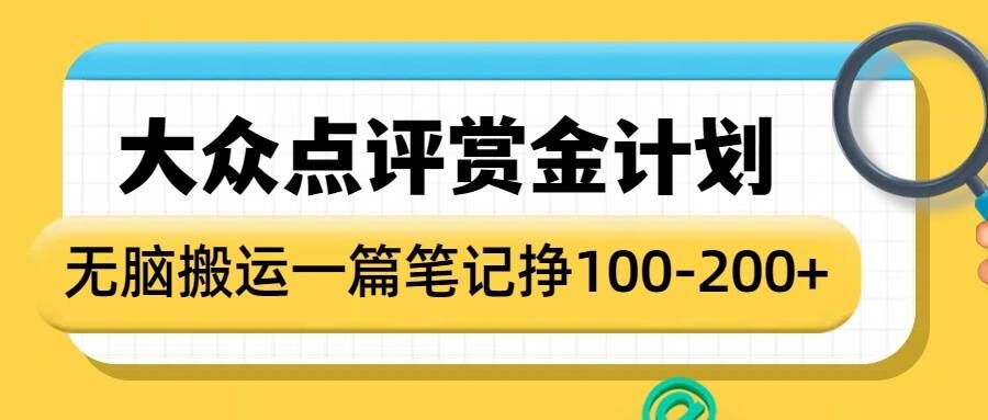 大众点评赏金计划，无脑搬运就有收益，一篇笔记收益1-2张-众创项目基地