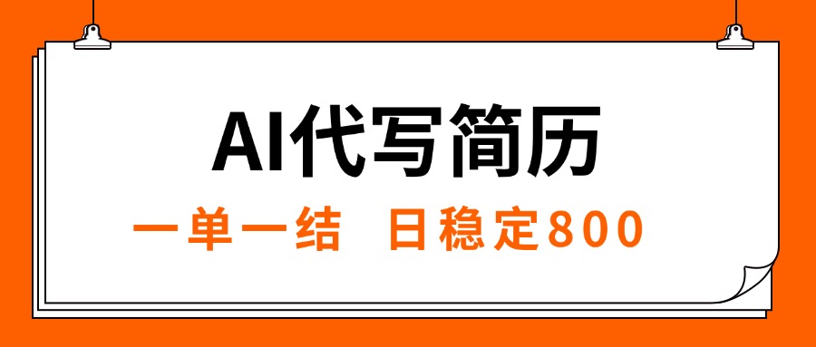 （15620期）AI代写简历，就业难目前旺季，一单一结，稳定日入8张，永不失业【附工...-众创项目基地