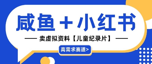 【高需求赛道】小红书+咸鱼做儿童纪录片赛道，一天轻松几十单，详细项目拆解-众创项目基地