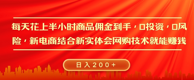 每天花上半小时商品佣金到手，0投资，0风险多管道收益，新电商结合实体学会网购技术就能挣，日入2张-众创项目基地