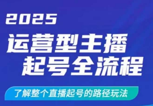 2025运营型主播起号全流程，了解整个直播起号的路径玩法（全程一个半小时，干货满满）-众创项目基地