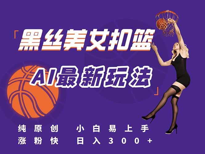 （15062期）最新AI生成美女扣篮视频，纯原创，小白轻松上手掌握流量秘籍，日入300+-众创项目基地