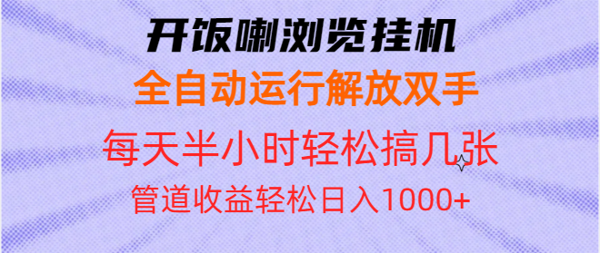 （13655期）开饭喇浏览挂机全自动运行解放双手每天半小时轻松搞几张管道收益日入1000+-众创项目基地