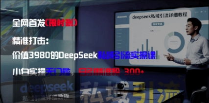 精准打击：价值3980的DeepSeek私域引流实操课，小白实操无门槛，日引精准粉300+-众创项目基地