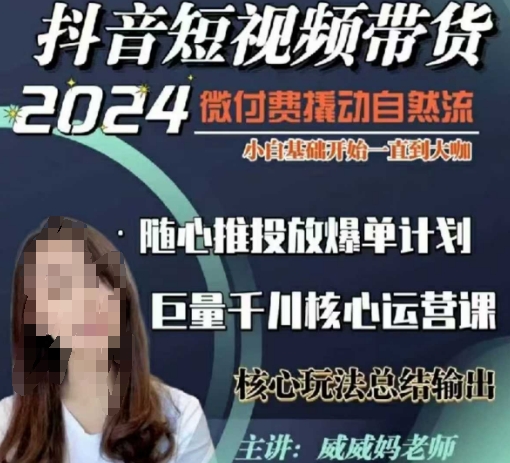 威威妈·短视频带货千川课，40节完整版，小白基础开始到大咖，微付费撬动自然流-众创项目基地