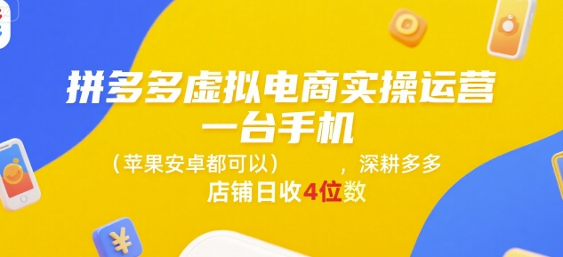 拼多多虚拟电商实操运营，一台手机(苹果安卓都可以)，深耕多多店铺日收4位数-众创项目基地