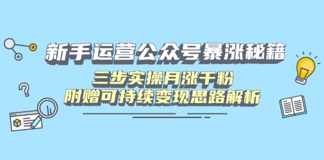 （14111期）新手运营公众号暴涨秘籍，三步实操月涨千粉，附赠可持续变现思路解析-众创项目基地