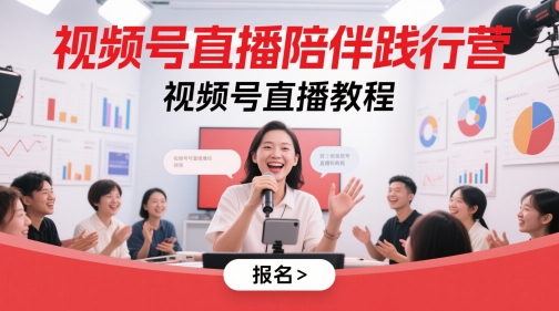 视频号直播陪伴践行营，视频号直播教程-众创项目基地