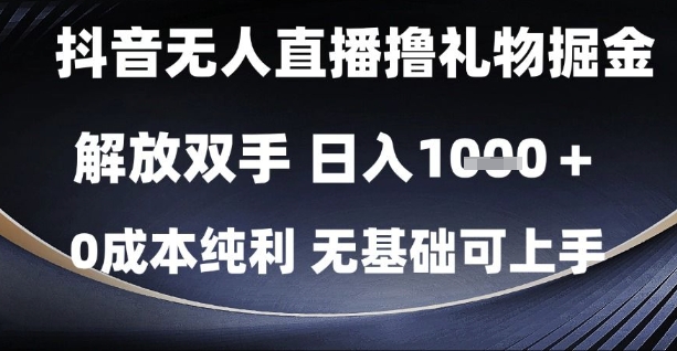 抖音无人直播撸礼物掘金，解放双手，日入1k，0成本纯利，无基础可上手【揭秘】-众创项目基地