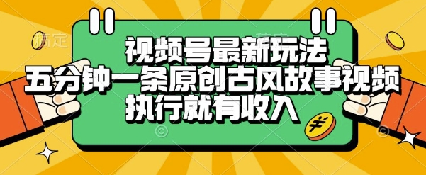视频号最新玩法，五分钟一条原创古风故事类视频执行就有收入【揭秘】-众创项目基地