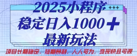 2025小程序稳定日入1k，最新玩法项目长期稳定，短期是利，人人可为，变现快且可观【揭秘】-众创项目基地