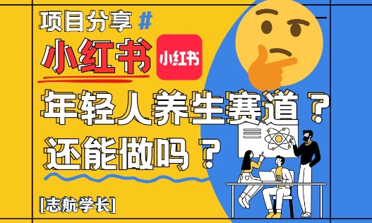 小红书年轻人养生赛道？真的还能做吗？详细讲解！-众创项目基地