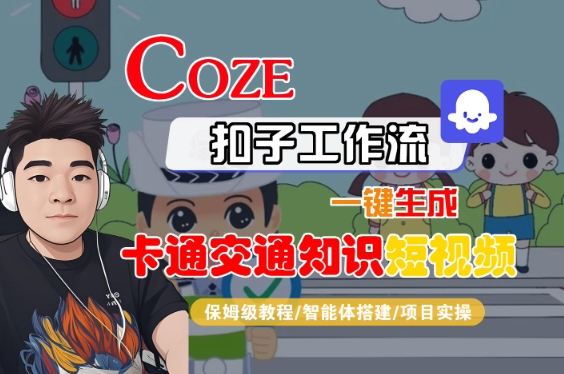 COZE扣子工作流一键生成卡通交通知识短视频，保姆级教程-智能体搭建-项目实操-众创项目基地