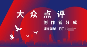 大众点评创作者分成最新玩法，操作轻松简单好上手，日入几张轻轻松松-众创项目基地