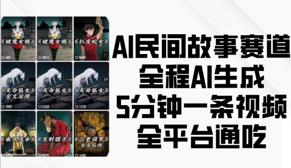 AI民间故事赛道，全程AI生成5分钟一条视频，全平台通吃-众创项目基地