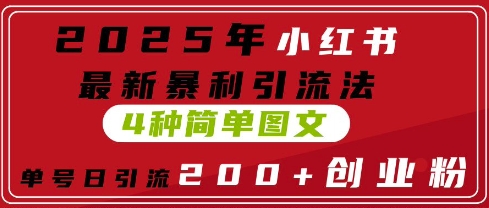 2025年小红书最新暴利引流法，4种简单图文，单号日引流200+创业粉(附无脑抄模板)-众创项目基地