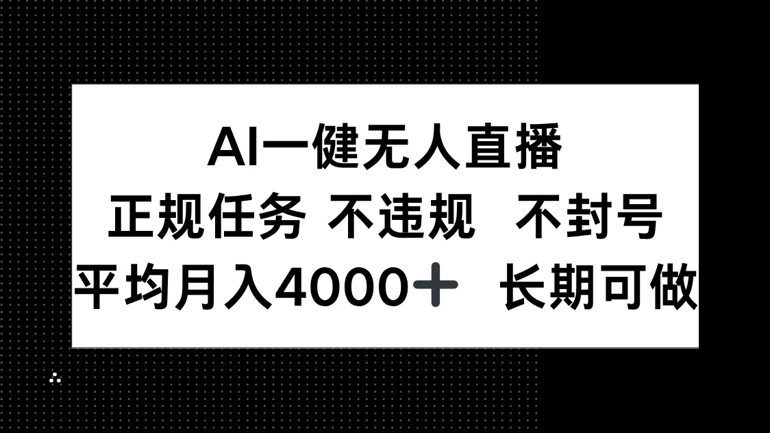 （14780期）AI一键无人直播，正规任务 不违规 不封号，平均月入4000+ 长期可做-众创项目基地