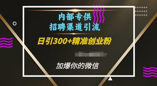 内部招聘渠道日引流300+创业粉，加爆你的微信【揭秘】-众创项目基地