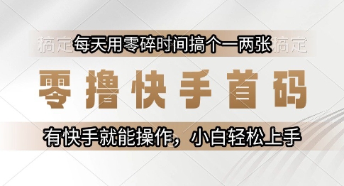 零撸快手首码，每天用零碎时间搞个一两张，有快手就能操作小白轻松上手【揭秘】-众创项目基地