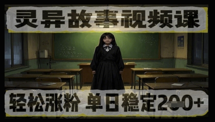 灵异故事视频课，轻松涨粉，单日稳定2张+-众创项目基地