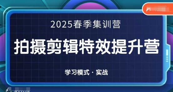 2025春季拍剪全能集训营，拍摄剪辑特效提升营-众创项目基地
