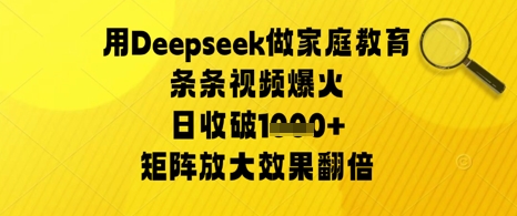用Deepseek做家庭教育条条视频爆火日收几张，矩阵放大效果翻倍-众创项目基地