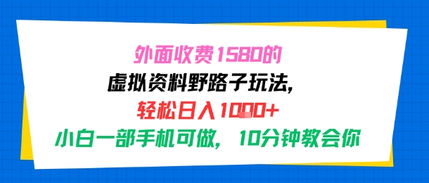 外面收费1580的虚拟资料野路子玩法，轻松日入1k+，小白一部手机可做，10分钟教会你-众创项目基地