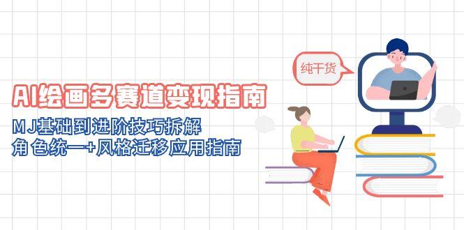 （14797期）AI绘画多赛道变现指南：MJ基础到进阶技巧拆解，角色统一+风格迁移应用指南-众创项目基地