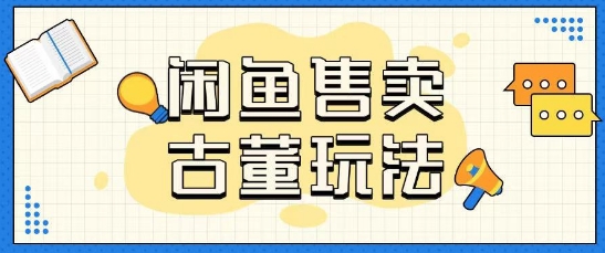 咸鱼售卖古董项目一单收入大几张无脑操作-众创项目基地