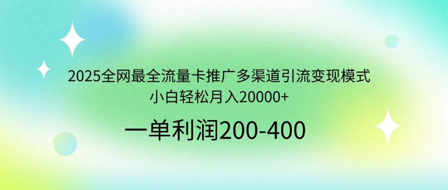 （14126期）2025全网最全流量卡推广多渠道引流变现模式，小白轻松月入20000+-众创项目基地
