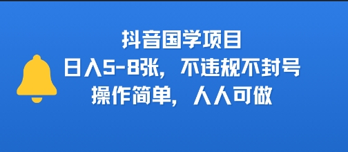 抖音国学项目，日入5-8张，不违规不封号，操作简单，人人可做-众创项目基地